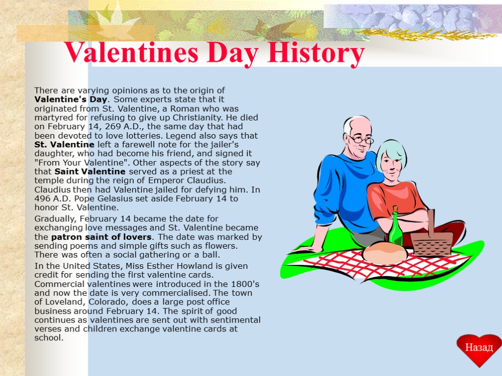 Valentines Day History There are varying opinions as to the origin of Valentine's Day.